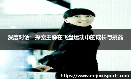 深度对话：探索王静在飞盘运动中的成长与挑战
