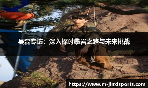 吴磊专访：深入探讨攀岩之路与未来挑战